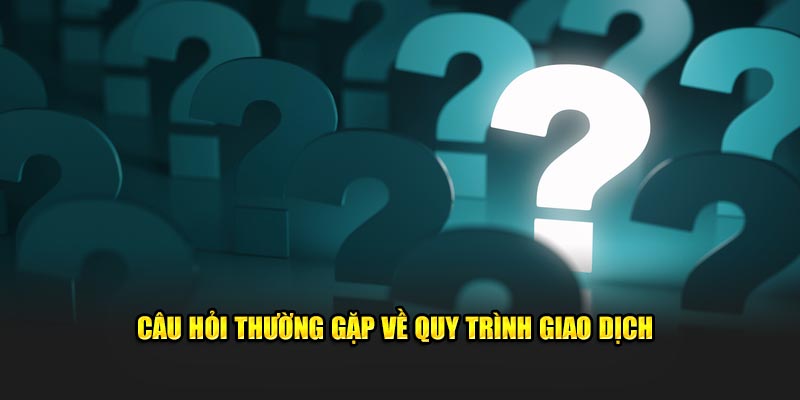 Câu hỏi thường gặp về quy trình nạp, rút vốn 