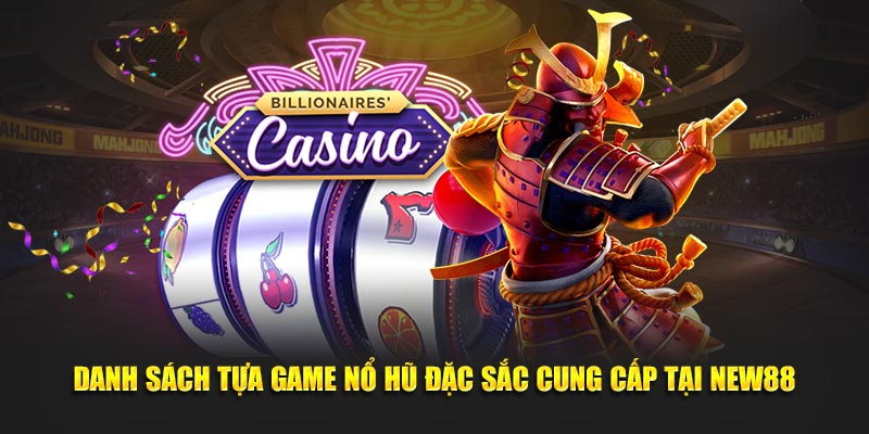 Danh sách tựa game nổ hũ đặc sắc cung cấp tại New88