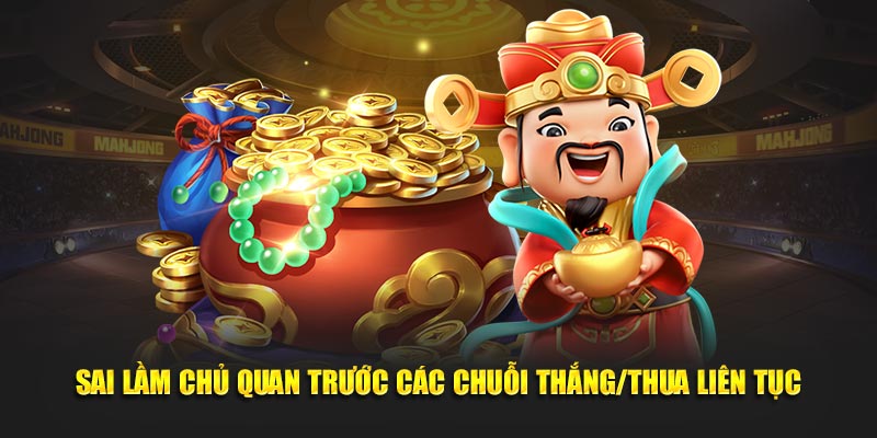 Sai lầm chủ quan trước các chuỗi thắng/thua liên tục