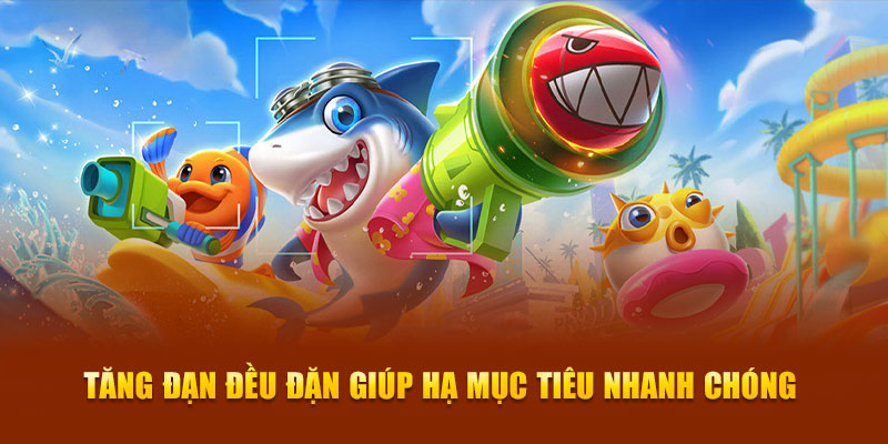 Tăng đạn đều đặn giúp hạ mục tiêu nhanh chóng