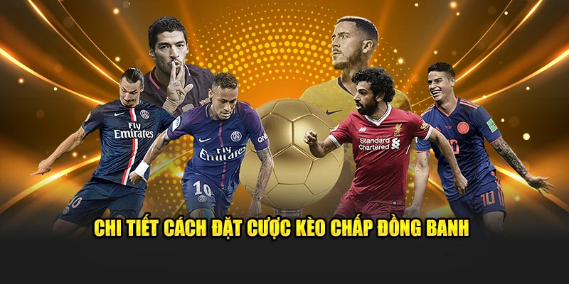 Chi tiết cách đặt cược kèo chấp đồng banh